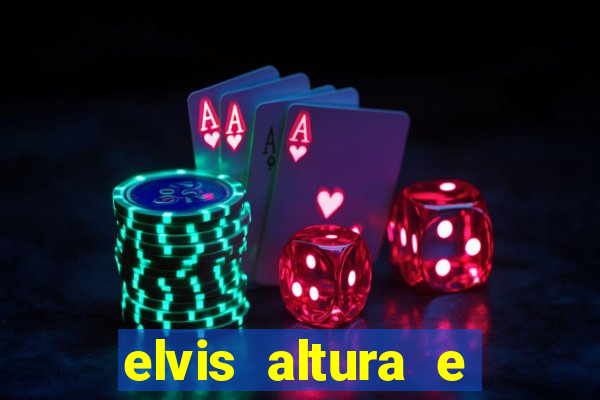 elvis altura e peso elvis bugalu altura e